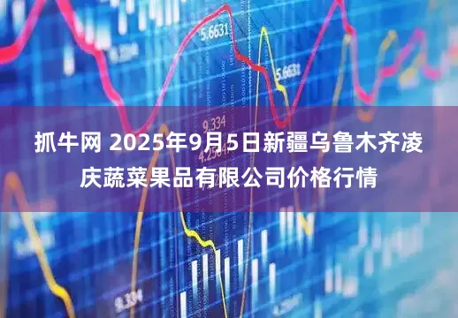抓牛网 2025年9月5日新疆乌鲁木齐凌庆蔬菜果品有限公司价格行情